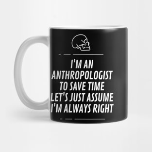 I'm an anthropologist to save time let's just assume I'm always right Mug